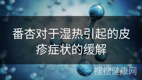 番杏对于湿热引起的皮疹症状的缓解