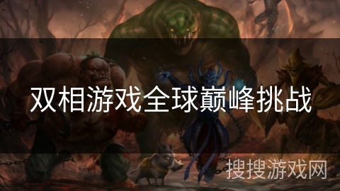 双相游戏全球巅峰挑战