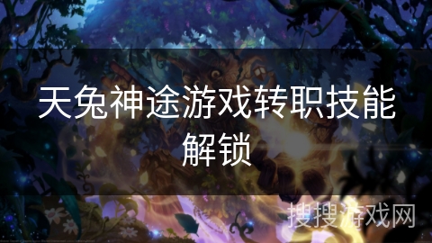 天兔神途游戏转职技能解锁