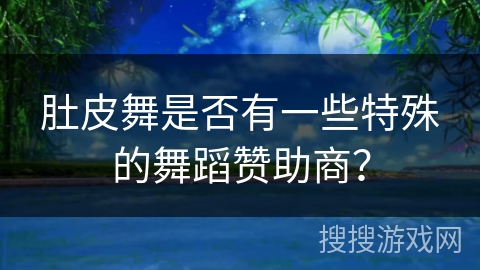 肚皮舞是否有一些特殊的舞蹈赞助商？