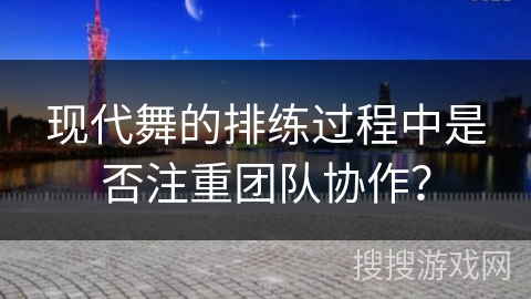 现代舞的排练过程中是否注重团队协作? 现代舞的排练过程中是否注重团队协作?
