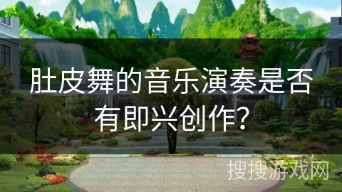 肚皮舞的音乐演奏是否有即兴创作? 肚皮舞的音乐演奏是否有即兴创作?