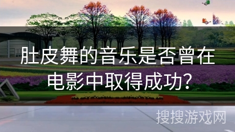 肚皮舞的音乐是否曾在电影中取得成功？