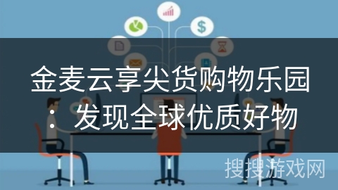 金麦云享尖货购物乐园:发现全球优质好物 金麦云享尖货购物乐园:发现全球优质好物
