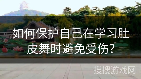 如何保护自己在学习肚皮舞时避免受伤？