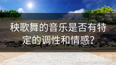 秧歌舞的音乐是否有特定的调性和情感？