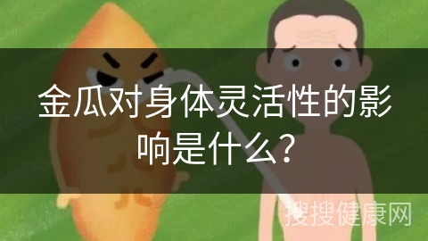 金瓜对身体灵活性的影响是什么？