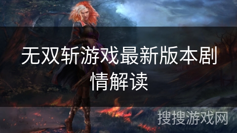 无双斩游戏最新版本剧情解读