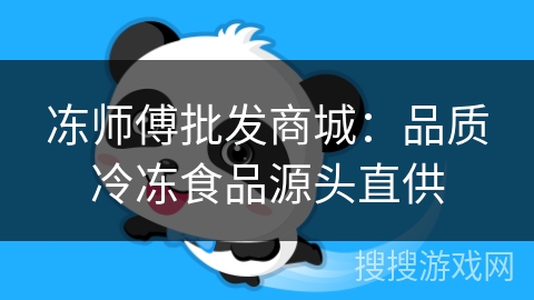 冻师傅批发商城：品质冷冻食品源头直供