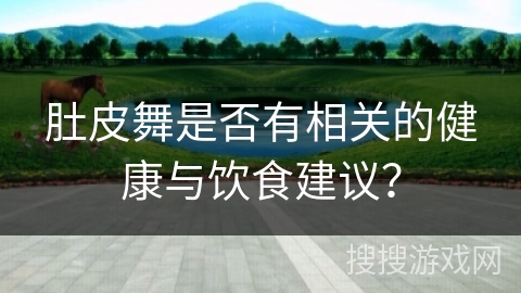 肚皮舞是否有相关的健康与饮食建议？