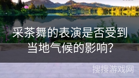 采茶舞的表演是否受到当地气候的影响？