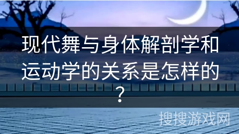 现代舞与身体解剖学和运动学的关系是怎样的？