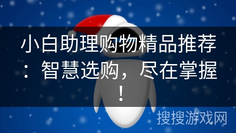 小白助理购物精品推荐：智慧选购，尽在掌握！