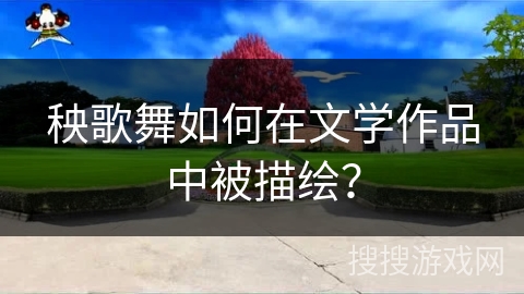 秧歌舞如何在文学作品中被描绘？