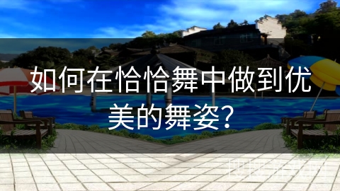 如何在恰恰舞中做到优美的舞姿？