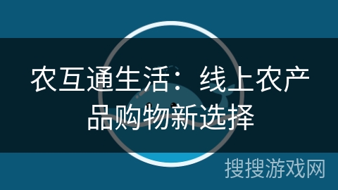 农互通生活：线上农产品购物新选择