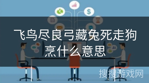 飞鸟尽良弓藏兔死走狗烹什么意思