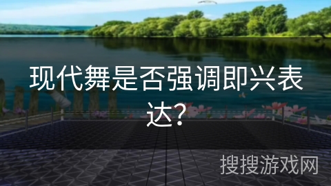 现代舞是否强调即兴表达？