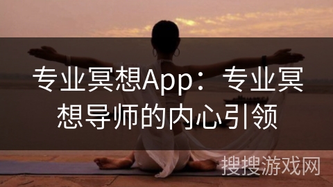 专业冥想App：专业冥想导师的内心引领
