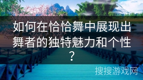 如何在恰恰舞中展现出舞者的独特魅力和个性？