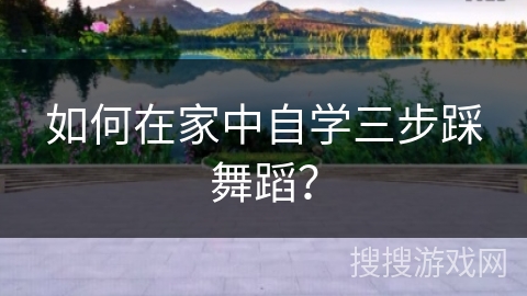 如何在家中自学三步踩舞蹈？