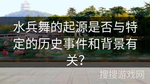 水兵舞的起源是否与特定的历史事件和背景有关？