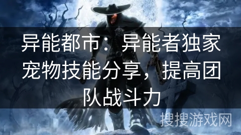 异能都市：异能者独家宠物技能分享，提高团队战斗力