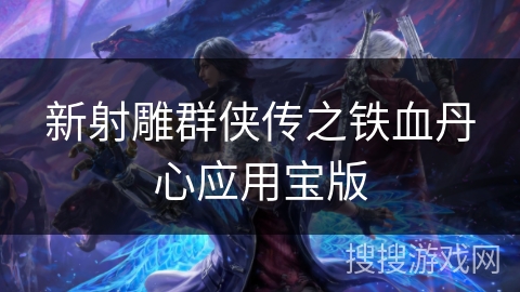 新射雕群侠传之铁血丹心应用宝版