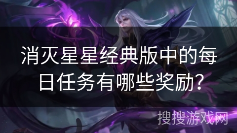 消灭星星经典版中的每日任务有哪些奖励？