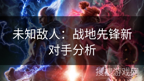 未知敌人：战地先锋新对手分析