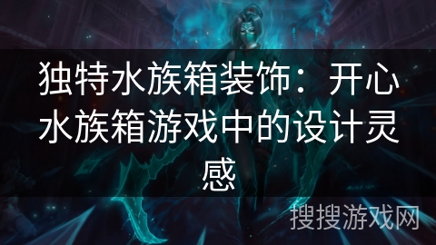 独特水族箱装饰：开心水族箱游戏中的设计灵感