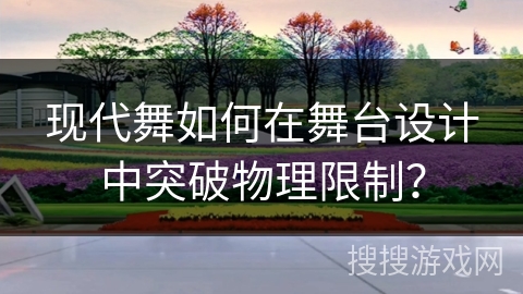现代舞如何在舞台设计中突破物理限制？