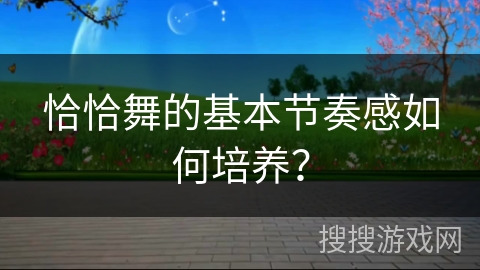 恰恰舞的基本节奏感如何培养？