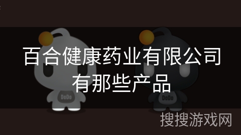百合健康药业有限公司有那些产品
