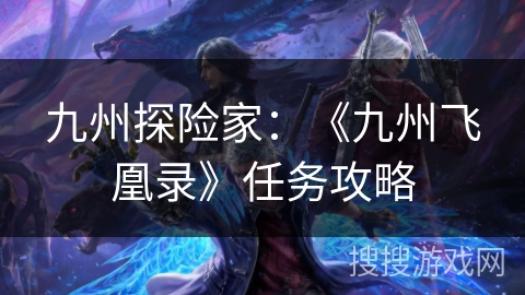 九州探险家：《九州飞凰录》任务攻略