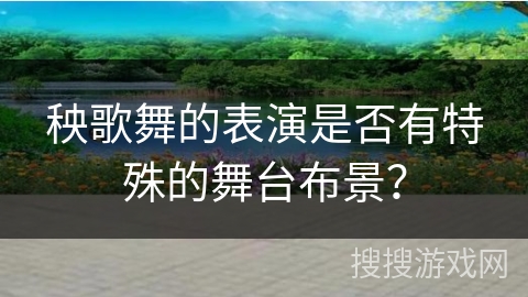 秧歌舞的表演是否有特殊的舞台布景？
