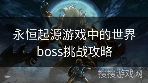 永恒起源游戏中的世界boss挑战攻略