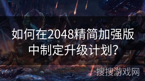 如何在2048精简加强版中制定升级计划？
