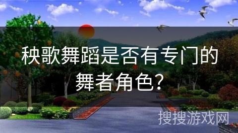 秧歌舞蹈是否有专门的舞者角色？