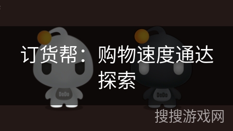 订货帮:购物速度通达探索 订货帮:购物速度通达探索