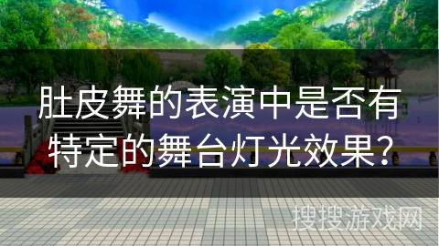 肚皮舞的表演中是否有特定的舞台灯光效果？