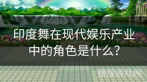 印度舞在现代娱乐产业中的角色是什么？