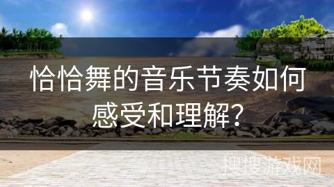 恰恰舞的音乐节奏如何感受和理解？