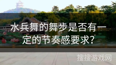 水兵舞的舞步是否有一定的节奏感要求？