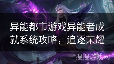 异能都市游戏异能者成就系统攻略，追逐荣耀