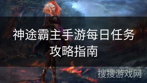 神途霸主手游每日任务攻略指南