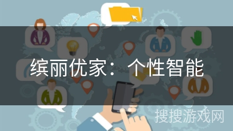 缤丽优家:个性智能 缤丽优家:个性智能
