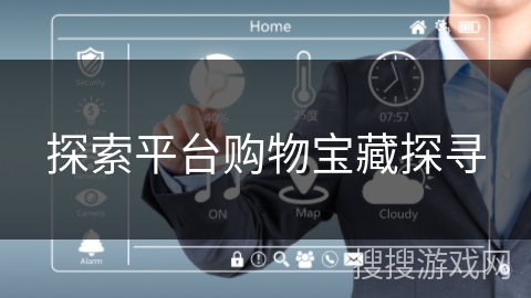 探索平台购物宝藏探寻 探索平台购物宝藏探寻