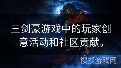 三剑豪游戏中的玩家创意活动和社区贡献。 三剑豪游戏中的玩家创意活动和社区贡献。
