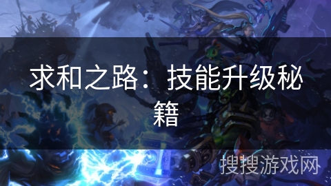求和之路:技能升级秘籍 求和之路:技能升级秘籍